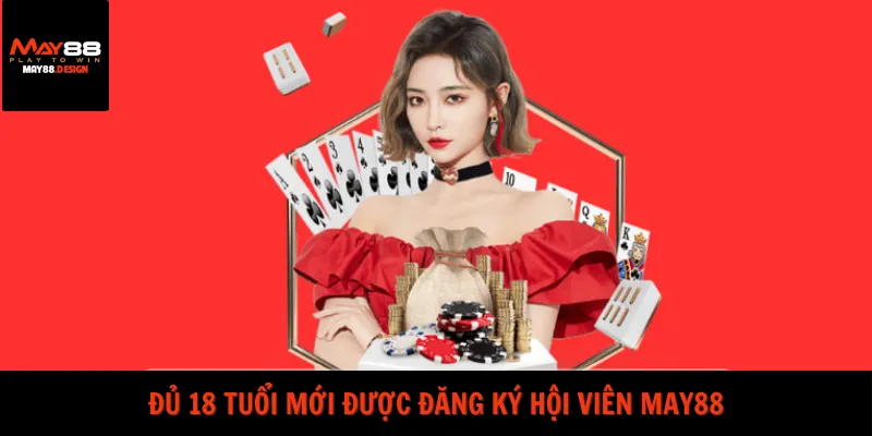 du-18-tuoi-moi-duoc-dang-ky-hoi-vien-may88