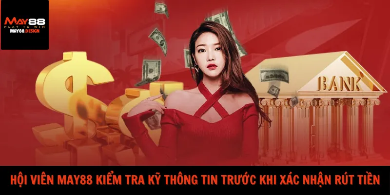 hoi-vien-may88-kiem-tra-ky-thong-tin-truoc-khi-xac-nhan-rut-tien