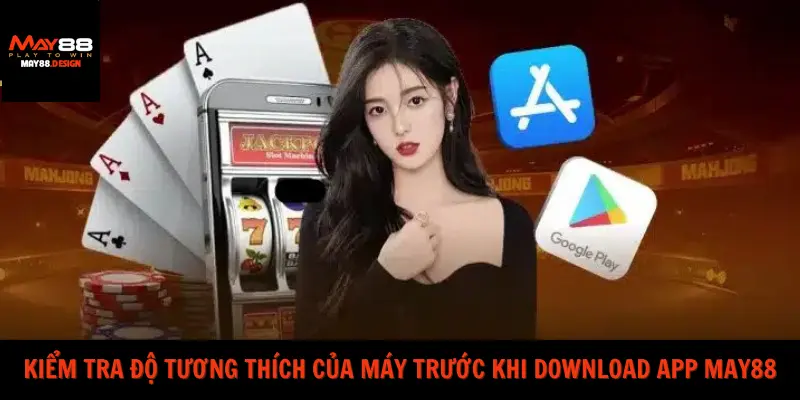 kiem-tra-do-tuong-thich-cua-may-truoc-khi-download-app-may88